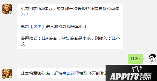 小龙目前0点体力，想参加一次长坂桥还需要多少点体力？  点击进入游戏寻找答案吧！  答题格式：LL+答案，例如答案是小龙，则输入：LL小龙