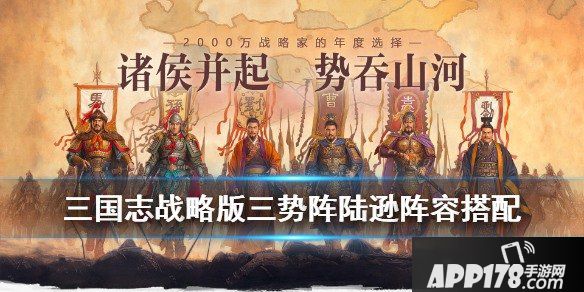 三国志战略版三势阵陆逊怎么组,陆逊阵容