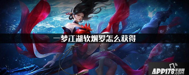 一梦江湖软烟罗怎么获得 软烟罗获取攻略