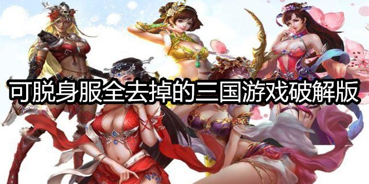 可脱卸衣服的三国游戏有哪些