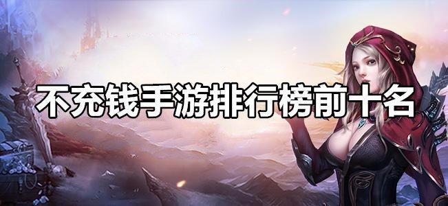 十大不充钱的手游排行榜