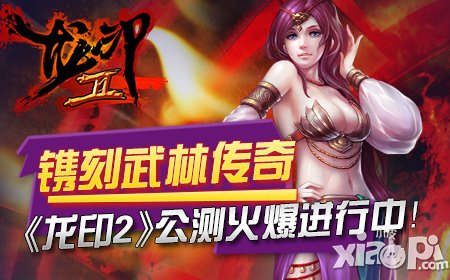 镌刻武林传奇 《龙印2》公测火爆进行中